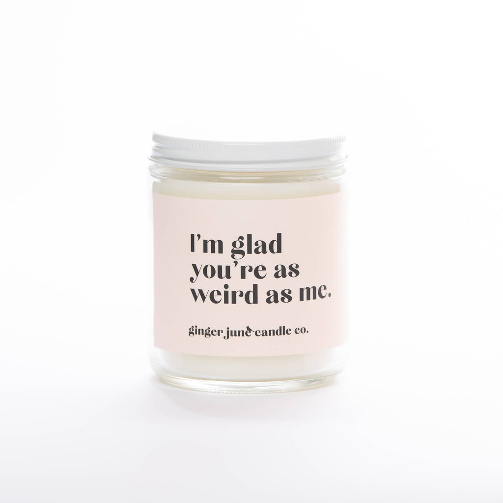 I'm Glad You're as Weird as Me Non-Toxic Soy Candle